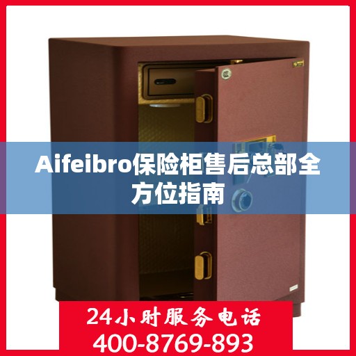 Aifeibro保险柜售后总部全方位指南