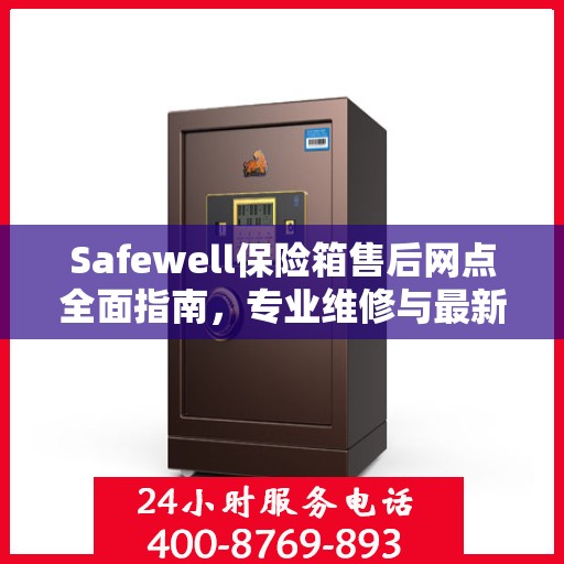 Safewell保险箱售后网点全面指南，专业维修与最新攻略