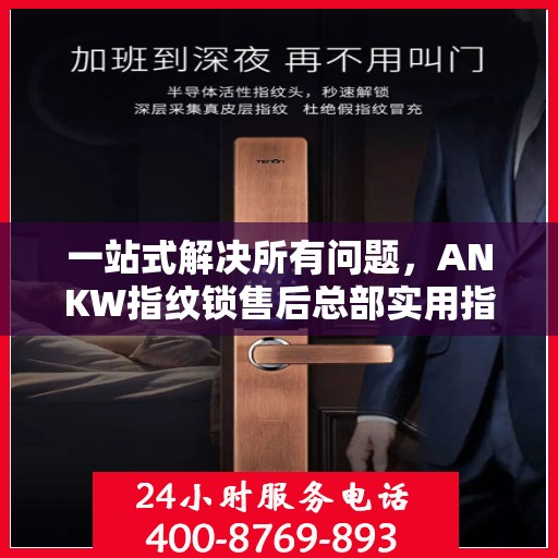 一站式解决所有问题，ANKW指纹锁售后总部实用指南