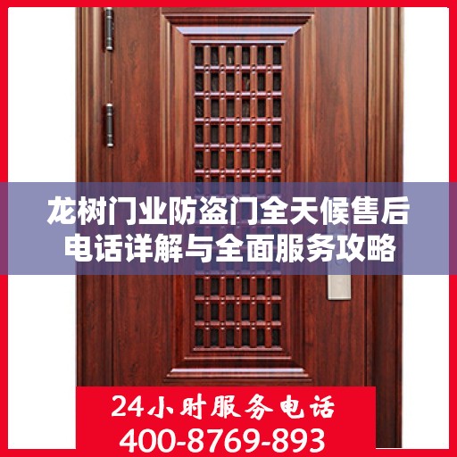 龙树门业防盗门全天候售后电话详解与全面服务攻略