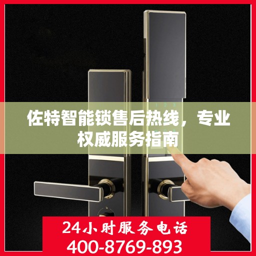 佐特智能锁售后热线，专业权威服务指南