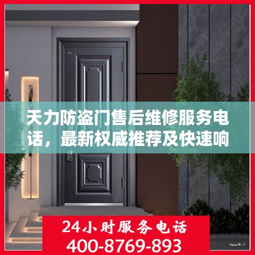 天力防盗门售后维修服务电话，最新权威推荐及快速响应指南