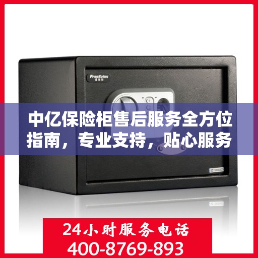 中亿保险柜售后服务全方位指南，专业支持，贴心服务最新攻略