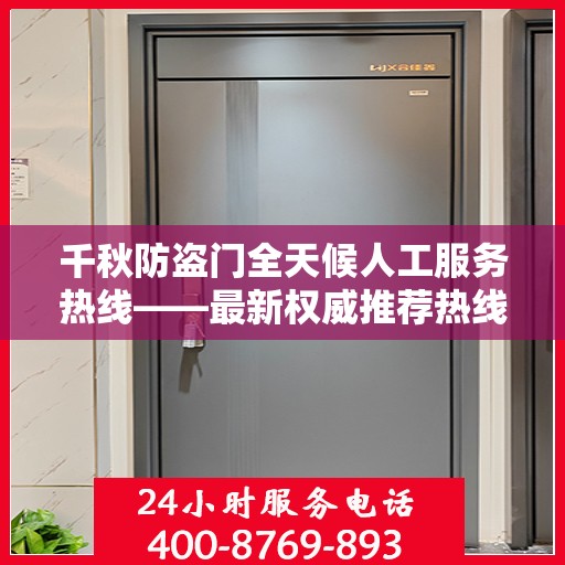 千秋防盗门全天候人工服务热线——最新权威推荐热线发布