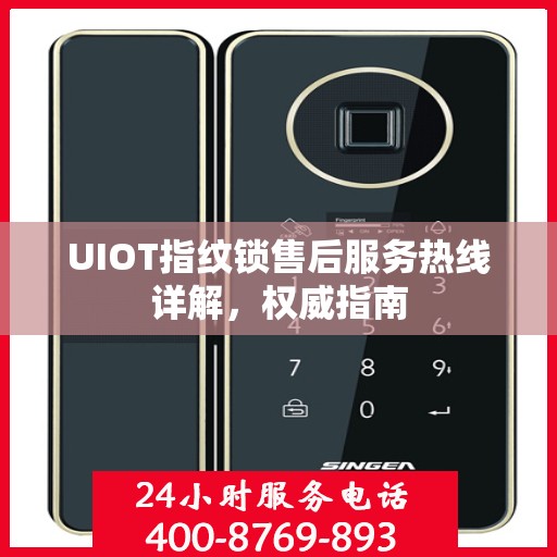 UIOT指纹锁售后服务热线详解，权威指南