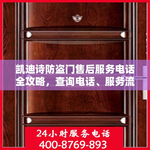 凯迪诗防盗门售后服务电话全攻略，查询电话、服务流程一网打尽