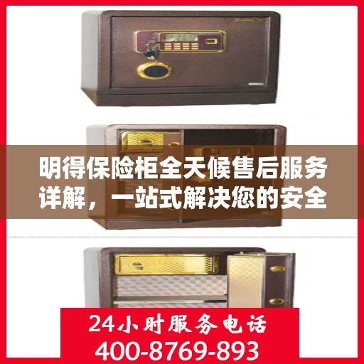 明得保险柜全天候售后服务详解，一站式解决您的安全与售后需求