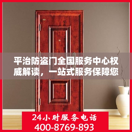 平治防盗门全国服务中心权威解读，一站式服务保障您的安全之门