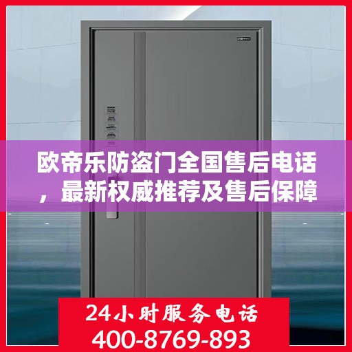 欧帝乐防盗门全国售后电话，最新权威推荐及售后保障服务介绍