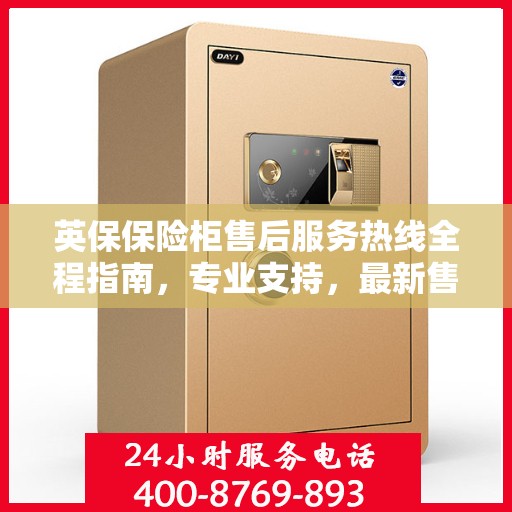 英保保险柜售后服务热线全程指南，专业支持，最新售后攻略