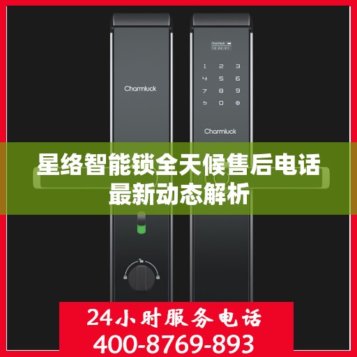 星络智能锁全天候售后电话最新动态解析