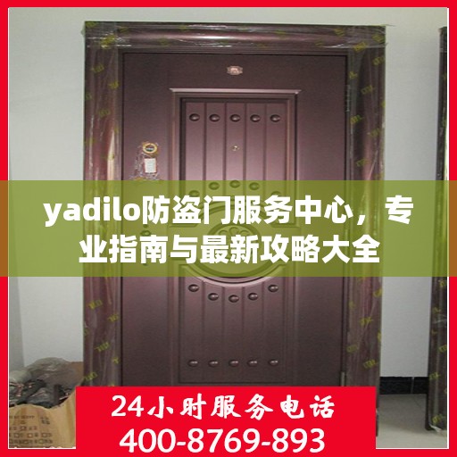 yadilo防盗门服务中心，专业指南与最新攻略大全