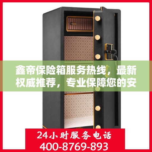 鑫帝保险箱服务热线，最新权威推荐，专业保障您的安全需求