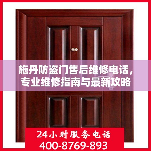 施丹防盗门售后维修电话，专业维修指南与最新攻略