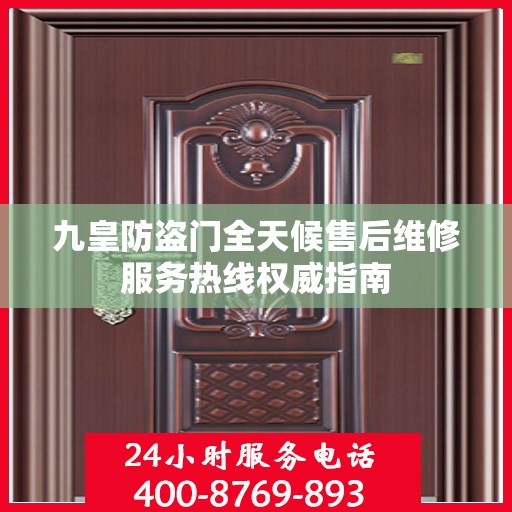 九皇防盗门全天候售后维修服务热线权威指南