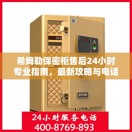 希姆勒保密柜售后24小时专业指南，最新攻略与电话一网打尽