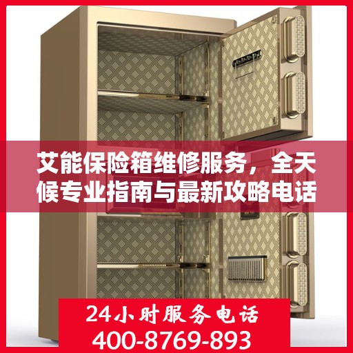 艾能保险箱维修服务，全天候专业指南与最新攻略电话服务