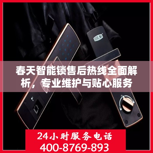 春天智能锁售后热线全面解析，专业维护与贴心服务