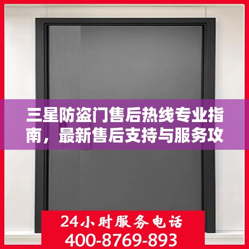 三星防盗门售后热线专业指南，最新售后支持与服务攻略