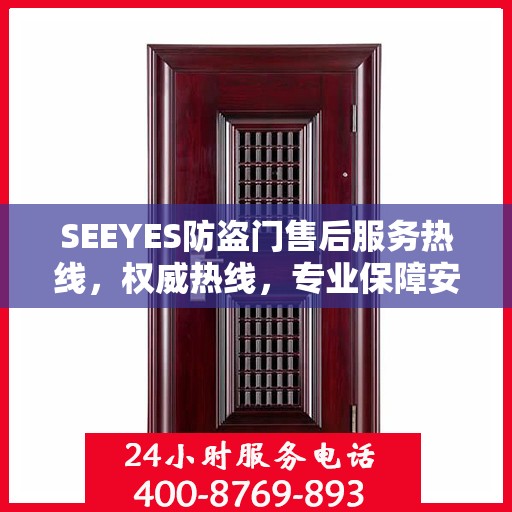 SEEYES防盗门售后服务热线，权威热线，专业保障安全之门服务