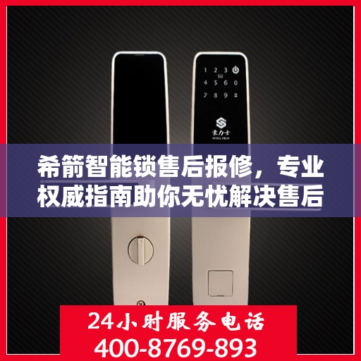 希箭智能锁售后报修，专业权威指南助你无忧解决售后问题