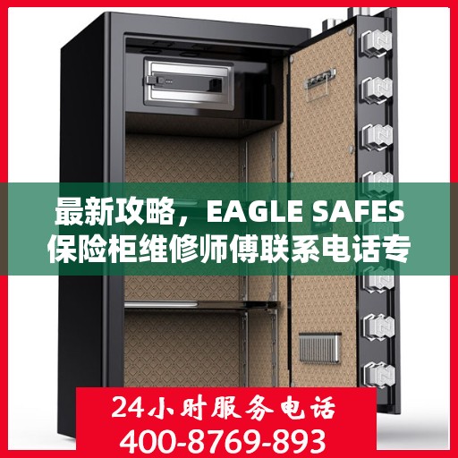 最新攻略，EAGLE SAFES保险柜维修师傅联系电话专业指南