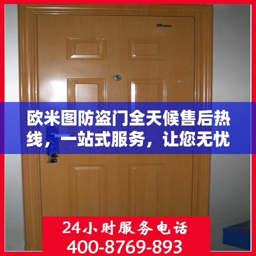 欧米图防盗门全天候售后热线，一站式服务，让您无忧购门！