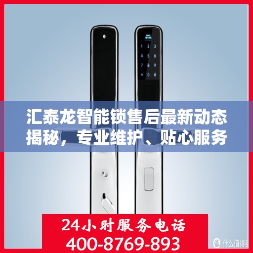 汇泰龙智能锁售后最新动态揭秘，专业维护、贴心服务，保障用户安全无忧！