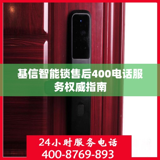 基信智能锁售后400电话服务权威指南