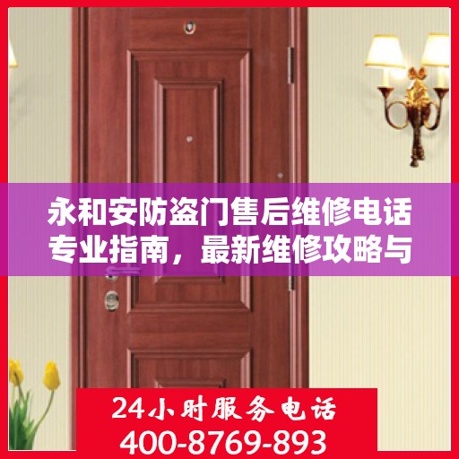 永和安防盗门售后维修电话专业指南，最新维修攻略与联系方式