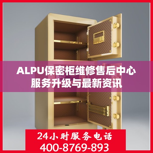 ALPU保密柜维修售后中心服务升级与最新资讯