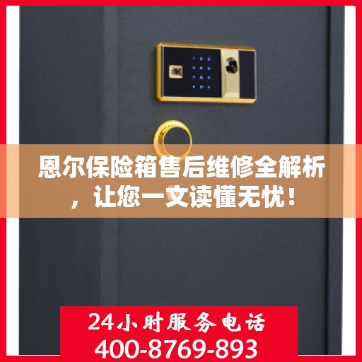 恩尔保险箱售后维修全解析，让您一文读懂无忧！