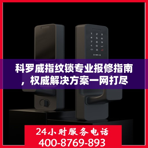 科罗威指纹锁专业报修指南，权威解决方案一网打尽