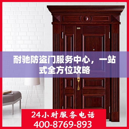 耐驰防盗门服务中心，一站式全方位攻略