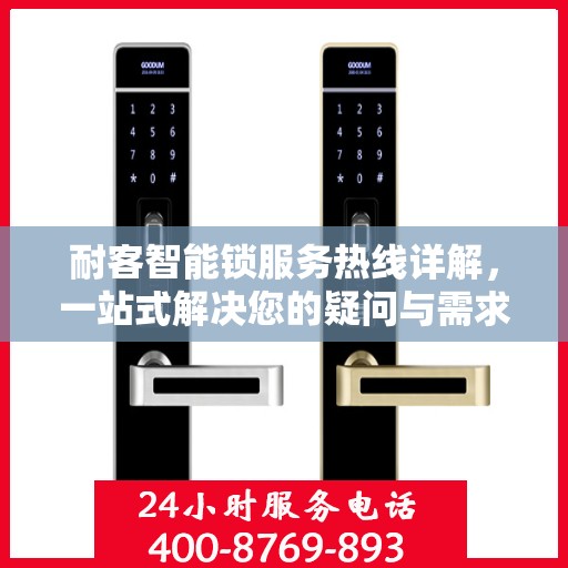 耐客智能锁服务热线详解，一站式解决您的疑问与需求