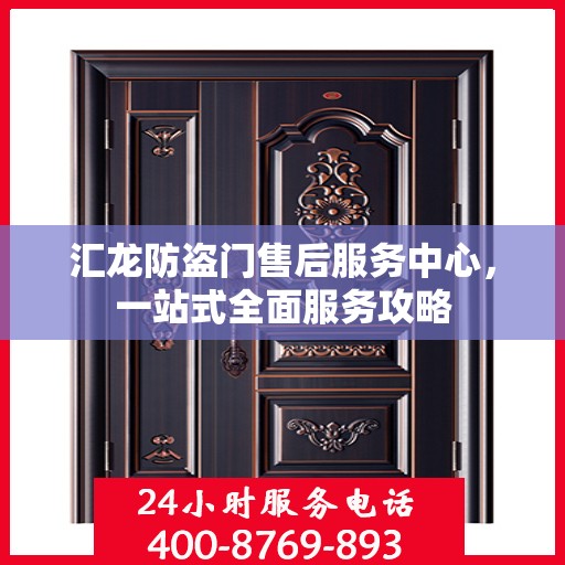汇龙防盗门售后服务中心，一站式全面服务攻略