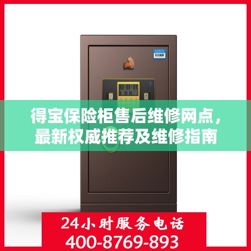 得宝保险柜售后维修网点，最新权威推荐及维修指南
