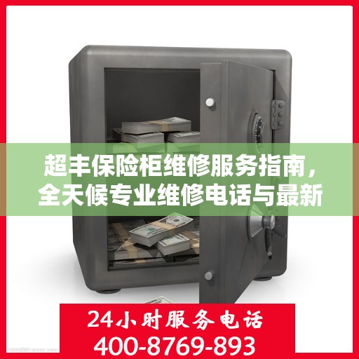 超丰保险柜维修服务指南，全天候专业维修电话与最新攻略