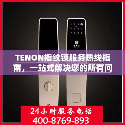 TENON指纹锁服务热线指南，一站式解决您的所有问题