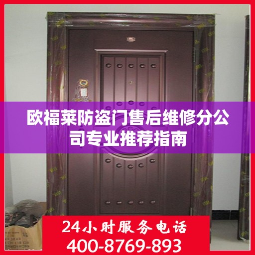 欧福莱防盗门售后维修分公司专业推荐指南