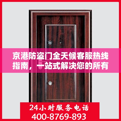 京港防盗门全天候客服热线指南，一站式解决您的所有疑问