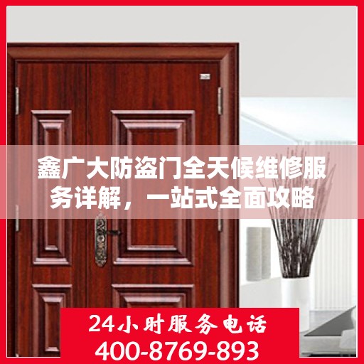 鑫广大防盗门全天候维修服务详解，一站式全面攻略