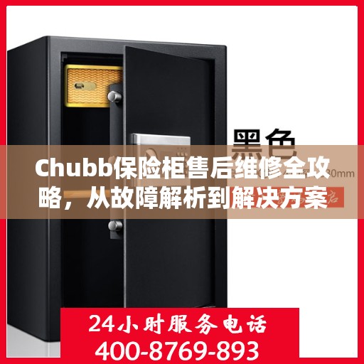 Chubb保险柜售后维修全攻略，从故障解析到解决方案的详尽指南