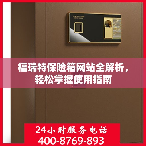 福瑞特保险箱网站全解析，轻松掌握使用指南