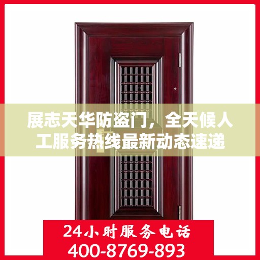 展志天华防盗门，全天候人工服务热线最新动态速递
