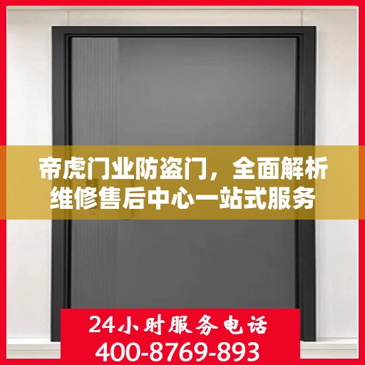 帝虎门业防盗门，全面解析维修售后中心一站式服务