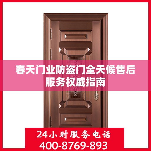 春天门业防盗门全天候售后服务权威指南