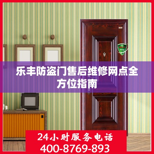 乐丰防盗门售后维修网点全方位指南