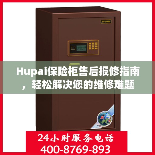 Hupai保险柜售后报修指南，轻松解决您的维修难题