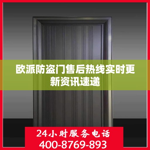 欧派防盗门售后热线实时更新资讯速递